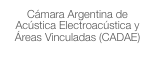 Cámara Argentina de Acústica Electroacústica y Áreas Vinculadas (CADAE)