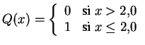 $\displaystyle Q(x)=\left\{ \begin{array}{ll} 0 & \textrm{si $x>2.0$} \\  1 & \textrm{si $x \le 2.0$} \end{array} \right.$