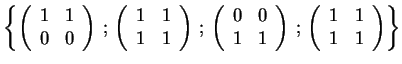 $\displaystyle \left\{
\left( \begin{array}{cc}
1 & 1 \\
0 & 0
\end{array} \ri...
... ; \,
\left( \begin{array}{cc}
1 & 1 \\
1 & 1
\end{array} \right)
\right\}
$