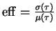 $ \mathrm{eff}=\frac{\sigma(\tau)}{\mu(\tau)}$