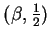 $ (\beta,\frac{1}{2})$