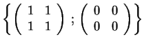 $\displaystyle \left\{
\left( \begin{array}{cc}
1 & 1 \\
1 & 1
\end{array} \r...
... ; \,
\left( \begin{array}{cc}
0 & 0 \\
0 & 0
\end{array} \right)
\right\}
$